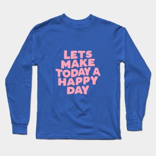 Lets Make Today a Happy Day by The Motivated Type in green pink and white 34694a Long Sleeve T-Shirt